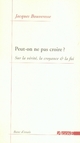PEUT-ON NE PAS CROIRE ? SUR LA VERITE, LA CROYANCE ET LA FOI 
